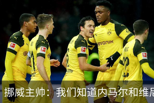 挪威主帅：我们知道内马尔和维尼修斯不喜防守 巴洛贡解禁是污点